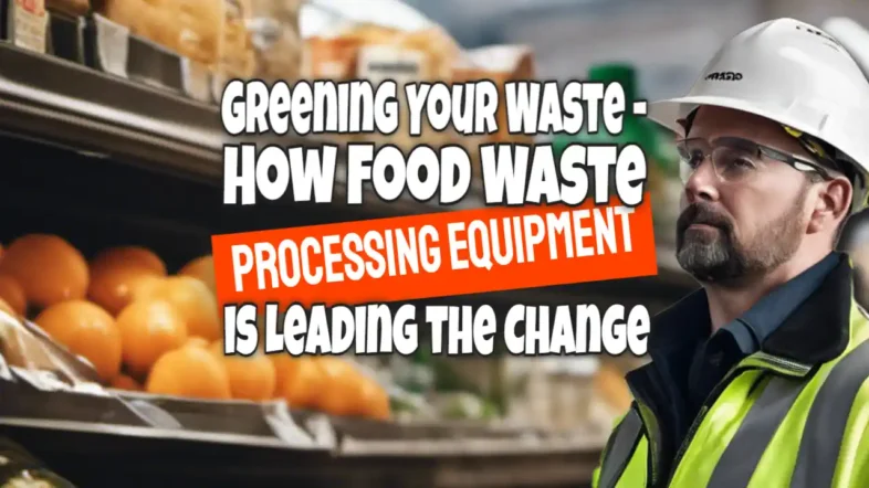 How food waste processing equipment is Greening our Waste